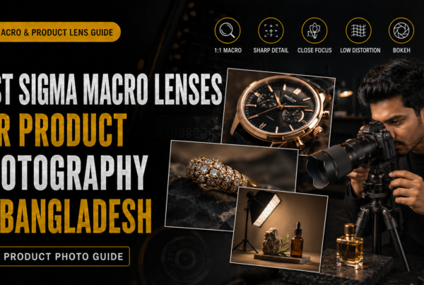 Best Sigma Macro Lenses for Product Photography in Bangladesh